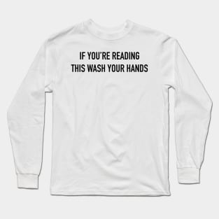 If You're Reading This Wash Your Hands Long Sleeve T-Shirt